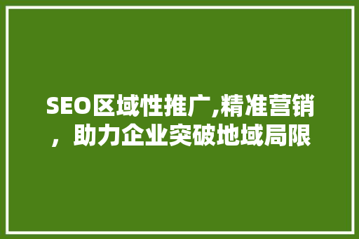 SEO区域性推广,精准营销，助力企业突破地域局限