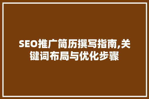 SEO推广简历撰写指南,关键词布局与优化步骤