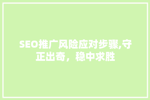 SEO推广风险应对步骤,守正出奇，稳中求胜