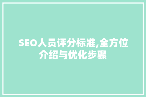 SEO人员评分标准,全方位介绍与优化步骤