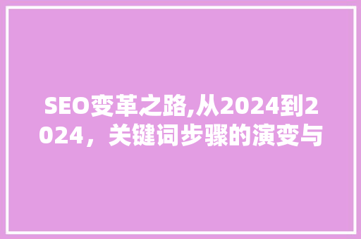 SEO变革之路,从2024到2024，关键词步骤的演变与启示
