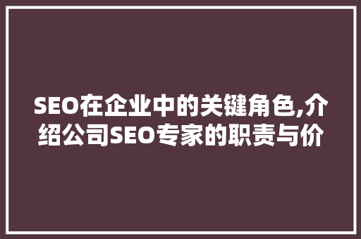 SEO在企业中的关键角色,介绍公司SEO专家的职责与价值