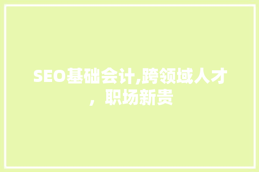 SEO基础会计,跨领域人才，职场新贵