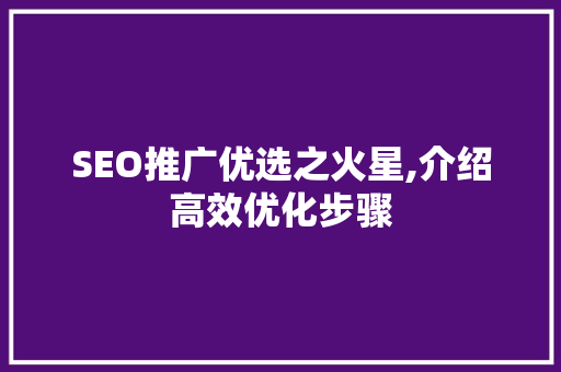 SEO推广优选之火星,介绍高效优化步骤