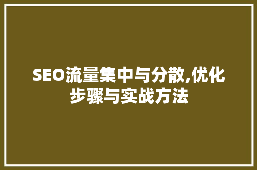 SEO流量集中与分散,优化步骤与实战方法