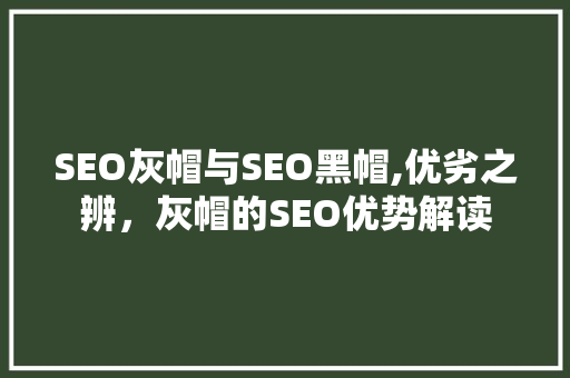 SEO灰帽与SEO黑帽,优劣之辨，灰帽的SEO优势解读