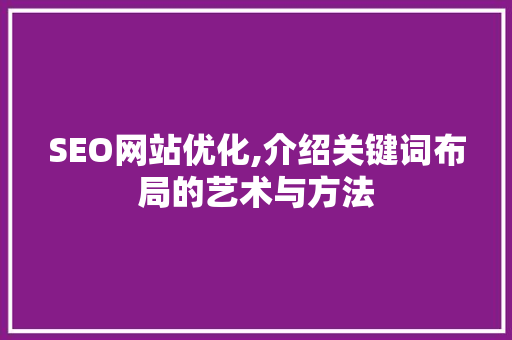 SEO网站优化,介绍关键词布局的艺术与方法