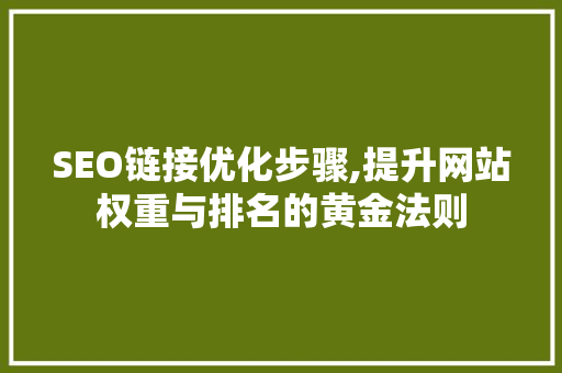 SEO链接优化步骤,提升网站权重与排名的黄金法则