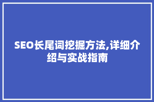 SEO长尾词挖掘方法,详细介绍与实战指南