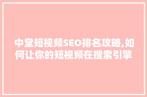 中堂短视频SEO排名攻略,如何让你的短视频在搜索引擎中脱颖而出
