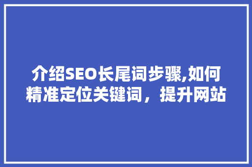 介绍SEO长尾词步骤,如何精准定位关键词，提升网站排名