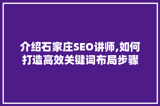 介绍石家庄SEO讲师,如何打造高效关键词布局步骤