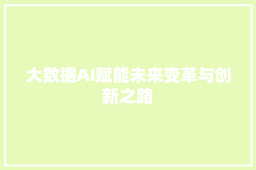 大数据AI赋能未来变革与创新之路  第1张