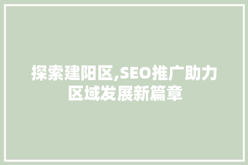 探索建阳区,SEO推广助力区域发展新篇章