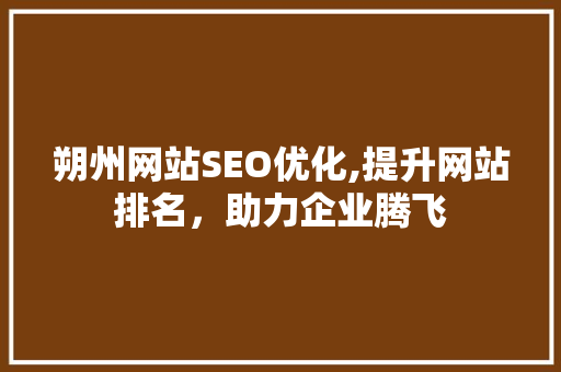 朔州网站SEO优化,提升网站排名，助力企业腾飞