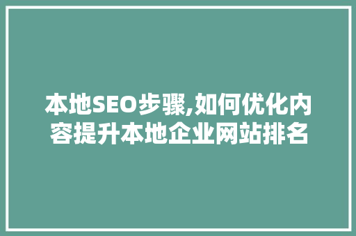 本地SEO步骤,如何优化内容提升本地企业网站排名