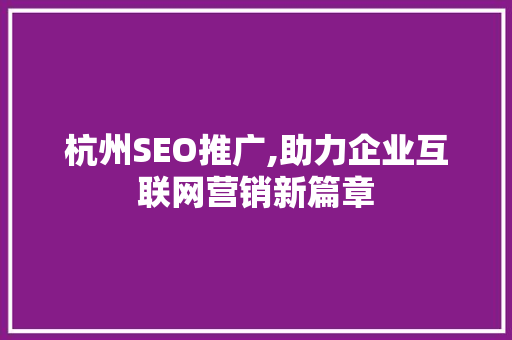 杭州SEO推广,助力企业互联网营销新篇章