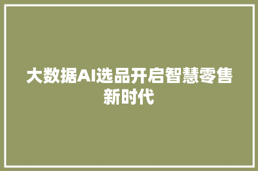 大数据AI选品开启智慧零售新时代  第1张