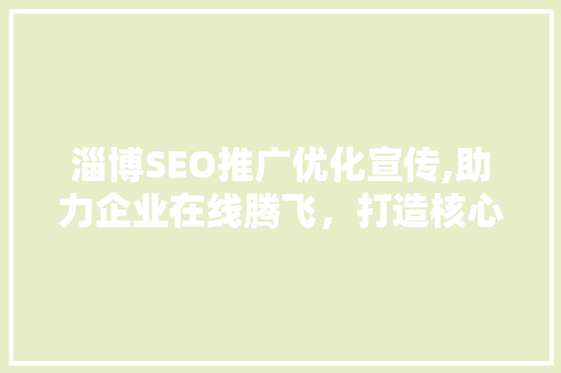 淄博SEO推广优化宣传,助力企业在线腾飞，打造核心竞争力