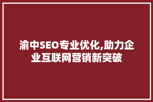渝中SEO专业优化,助力企业互联网营销新突破