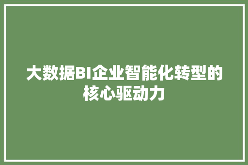 大数据BI企业智能化转型的核心驱动力  第1张