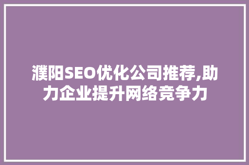 濮阳SEO优化公司推荐,助力企业提升网络竞争力