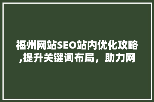 福州网站SEO站内优化攻略,提升关键词布局，助力网站排名
