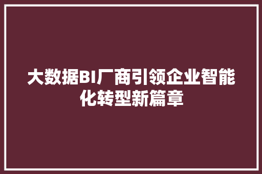 大数据BI厂商引领企业智能化转型新篇章