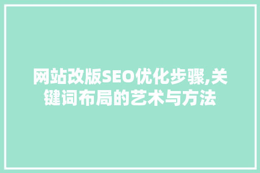 网站改版SEO优化步骤,关键词布局的艺术与方法