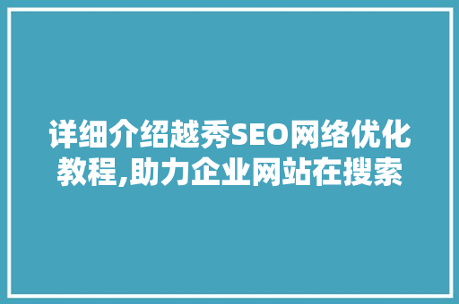详细介绍越秀SEO网络优化教程,助力企业网站在搜索引擎中脱颖而出