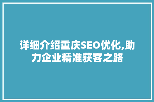 详细介绍重庆SEO优化,助力企业精准获客之路