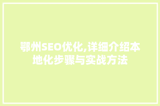 鄂州SEO优化,详细介绍本地化步骤与实战方法