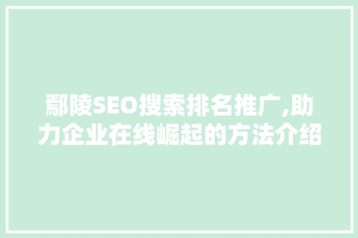 鄢陵SEO搜索排名推广,助力企业在线崛起的方法介绍