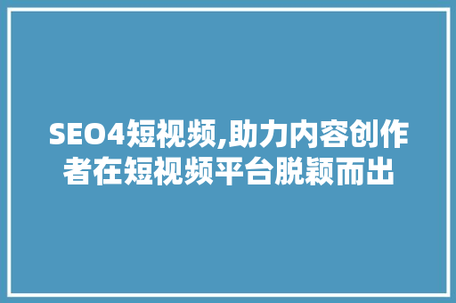 SEO4短视频,助力内容创作者在短视频平台脱颖而出