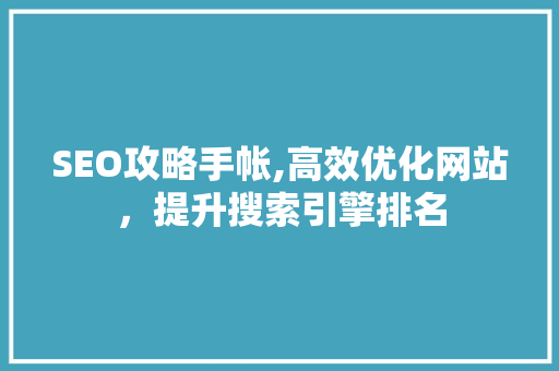 SEO攻略手帐,高效优化网站，提升搜索引擎排名