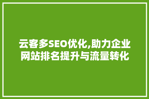 云客多SEO优化,助力企业网站排名提升与流量转化