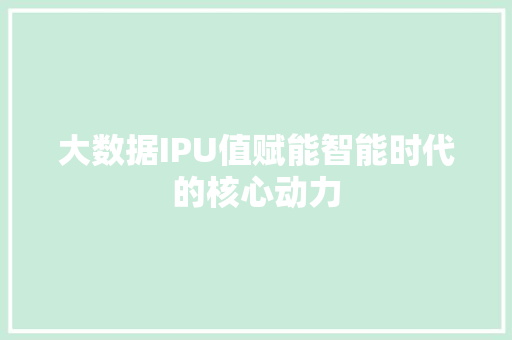 大数据IPU值赋能智能时代的核心动力  第1张