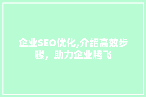 企业SEO优化,介绍高效步骤，助力企业腾飞