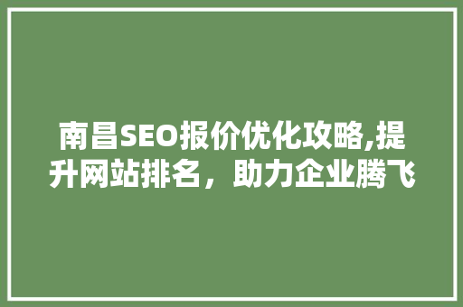 南昌SEO报价优化攻略,提升网站排名，助力企业腾飞
