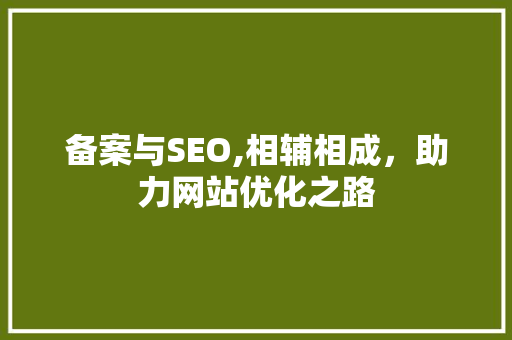 备案与SEO,相辅相成，助力网站优化之路