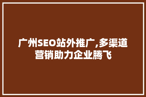 广州SEO站外推广,多渠道营销助力企业腾飞