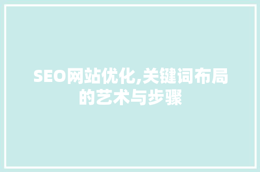 SEO网站优化,关键词布局的艺术与步骤