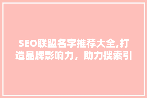 SEO联盟名字推荐大全,打造品牌影响力，助力搜索引擎优化