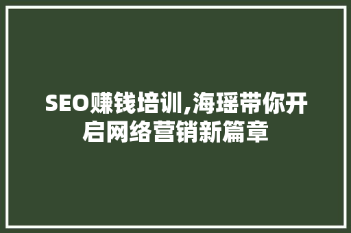 SEO赚钱培训,海瑶带你开启网络营销新篇章