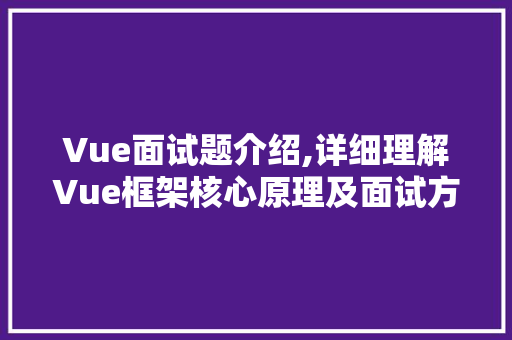 Vue面试题介绍,详细理解Vue框架核心原理及面试方法