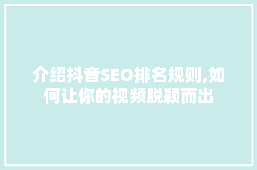 介绍抖音SEO排名规则,如何让你的视频脱颖而出  第1张