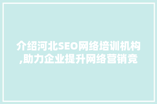 介绍河北SEO网络培训机构,助力企业提升网络营销竞争力