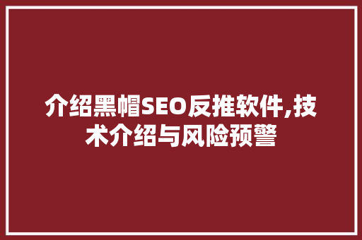 介绍黑帽SEO反推软件,技术介绍与风险预警