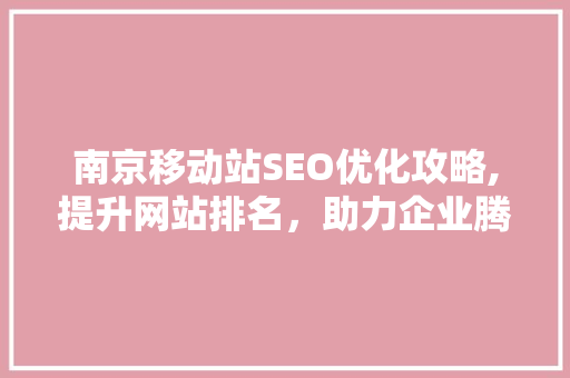 南京移动站SEO优化攻略,提升网站排名，助力企业腾飞