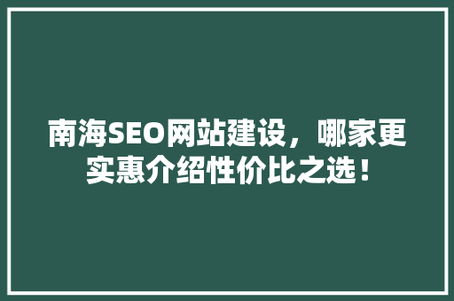 南海SEO网站建设，哪家更实惠介绍性价比之选！
